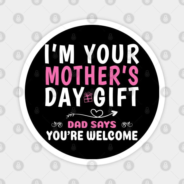 Funny I'm Your Mother's Day Gift, Dad Says You're Welcome Magnet by ZimBom Designer
